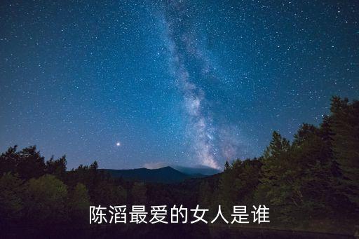 陳滔最愛的女人是誰(shuí)