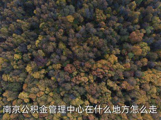 南京市住房公積金管理中心，南京市住房公積金