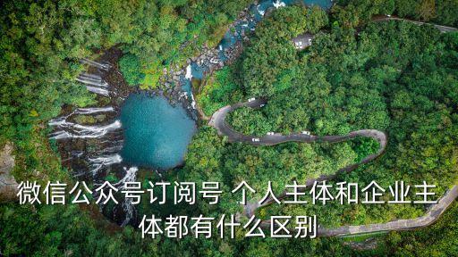 微信公眾號訂閱號 個人主體和企業(yè)主體都有什么區(qū)別