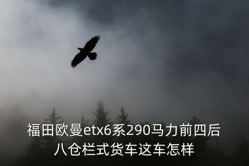 福田歐曼etx6系290馬力前四后八倉欄式貨車這車怎樣