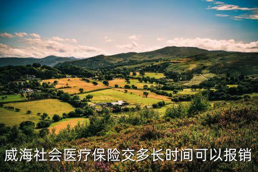 威海社會醫(yī)療保險交多長時間可以報銷