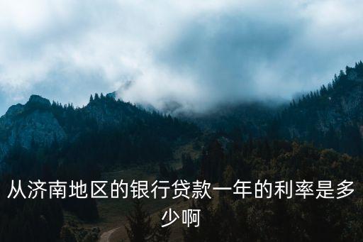從濟南地區(qū)的銀行貸款一年的利率是多少啊