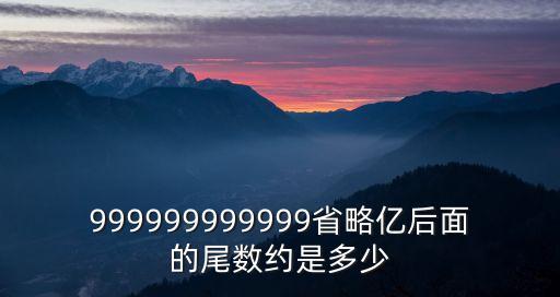 999999999999省略億后面的尾數(shù)約是多少