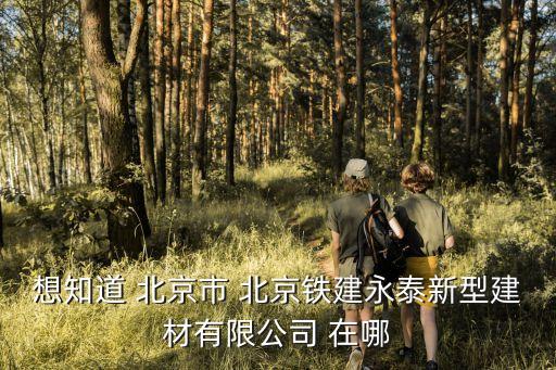 想知道 北京市 北京鐵建永泰新型建材有限公司 在哪