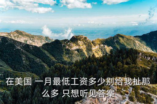 在美國 一月最低工資多少別給我扯那么多 只想聽見答案