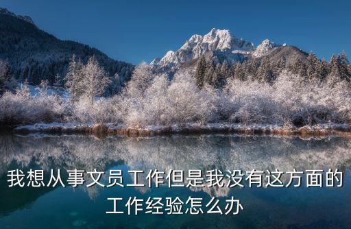 我想從事文員工作但是我沒有這方面的工作經(jīng)驗(yàn)怎么辦