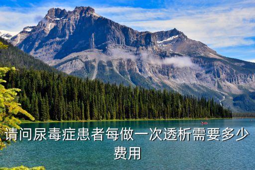 請問尿毒癥患者每做一次透析需要多少費(fèi)用
