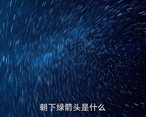 朝下綠箭頭是什么
