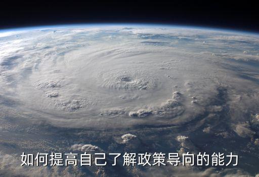 如何提高自己了解政策導(dǎo)向的能力