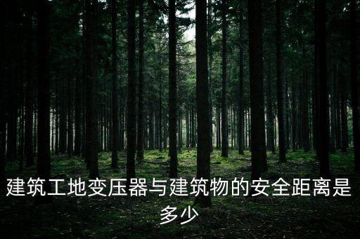 建筑工地變壓器與建筑物的安全距離是多少