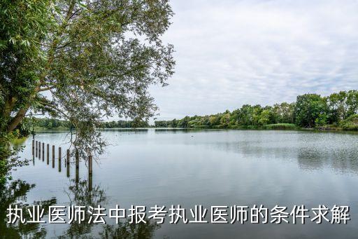 執(zhí)業(yè)醫(yī)師法中報考執(zhí)業(yè)醫(yī)師的條件求解