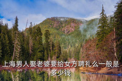 上海有彩禮嗎，上海男人娶老婆要給女方聘禮么一般是多少錢(qián)