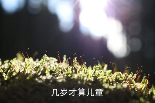 幾歲算兒童，多大歲數(shù)屬于兒童