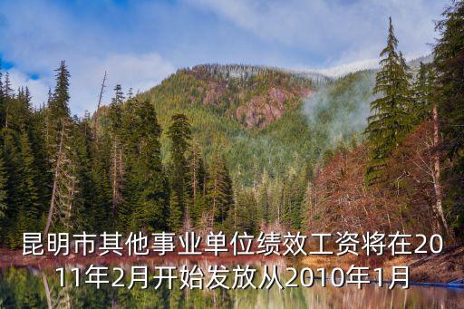 昆明市其他事業(yè)單位績(jī)效工資將在2011年2月開(kāi)始發(fā)放從2010年1月