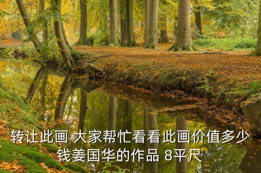 姜國華，轉(zhuǎn)讓此畫 大家?guī)兔纯创水媰r(jià)值多少錢姜國華的作品 8平尺