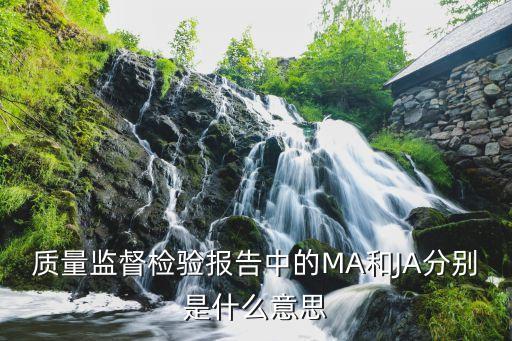 質(zhì)量監(jiān)督檢驗報告中的MA和JA分別是什么意思