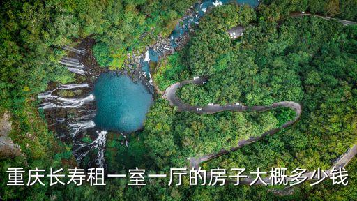 重慶長壽租一室一廳的房子大概多少錢