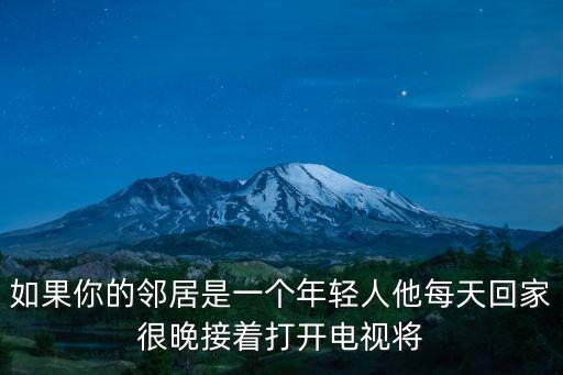 如果你的鄰居是一個年輕人他每天回家很晚接著打開電視將