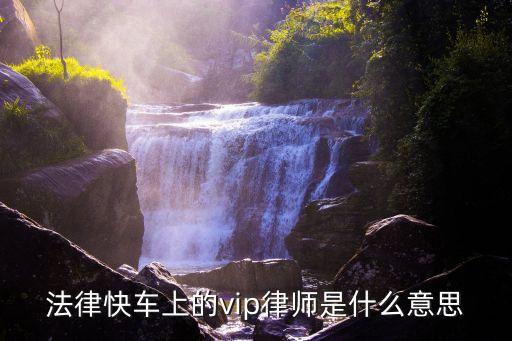 法律快車，法律快車上的vip律師是什么意思