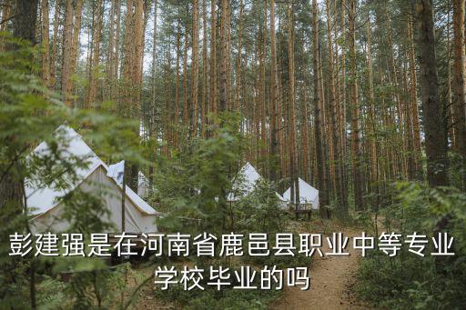 彭建強(qiáng)是在河南省鹿邑縣職業(yè)中等專業(yè)學(xué)校畢業(yè)的嗎