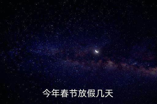 今年春節(jié)放假，今年春節(jié)放假幾天