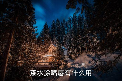 茶水涂嘴唇有什么用