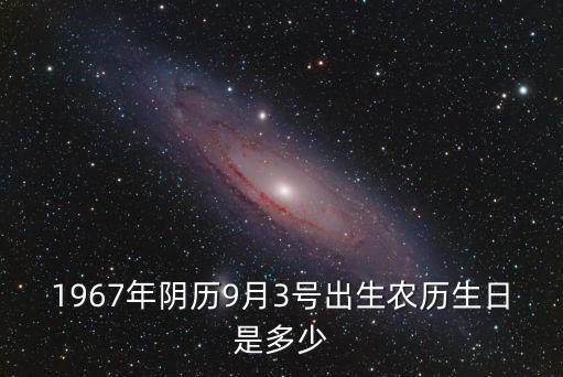 1967年陰歷9月3號(hào)出生農(nóng)歷生日是多少