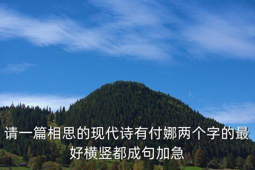 請一篇相思的現(xiàn)代詩有付娜兩個字的最好橫豎都成句加急
