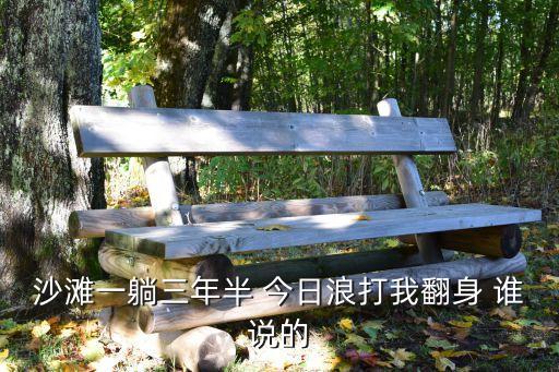沙灘一躺三年半 今日浪打我翻身 誰(shuí)說(shuō)的