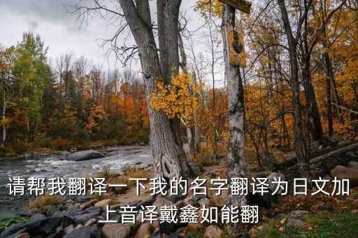 請幫我翻譯一下我的名字翻譯為日文加上音譯戴鑫如能翻