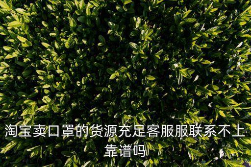 淘寶賣口罩的貨源充足客服服聯(lián)系不上靠譜嗎