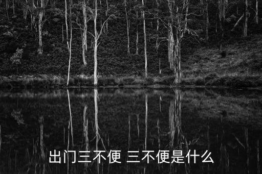 出門(mén)三不便 三不便是什么