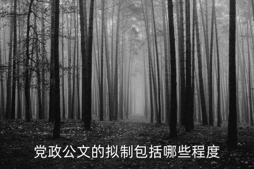 黨政公文的擬制包括哪些程度