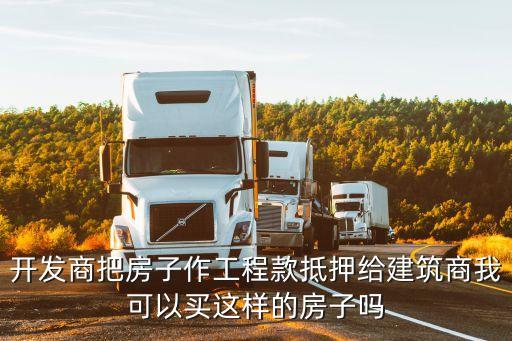 開發(fā)商把房子作工程款抵押給建筑商我可以買這樣的房子嗎