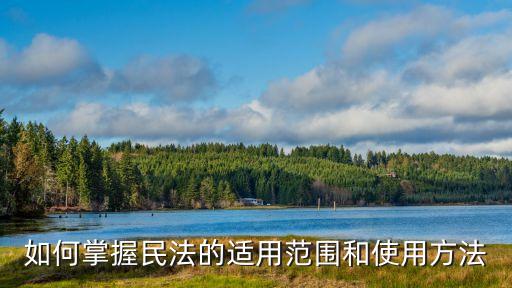 如何掌握民法的適用范圍和使用方法