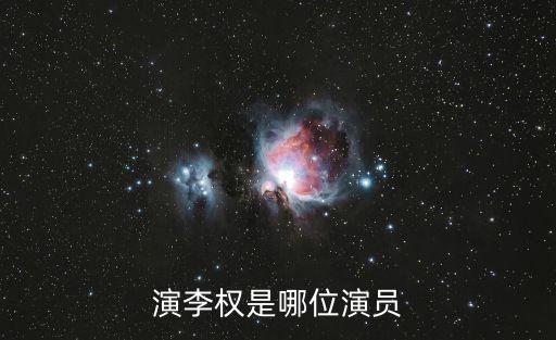 李權(quán)，演李權(quán)是哪位演員