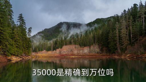 35000是精確到萬位嗎