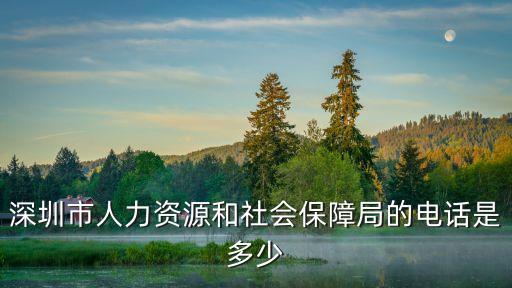 深圳市人力資源和社會保障局的電話是多少