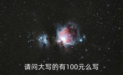 100元大寫，請(qǐng)問大寫的有100元么寫