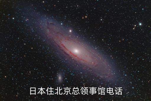 日本大使館電話，日本住北京總領(lǐng)事館電話