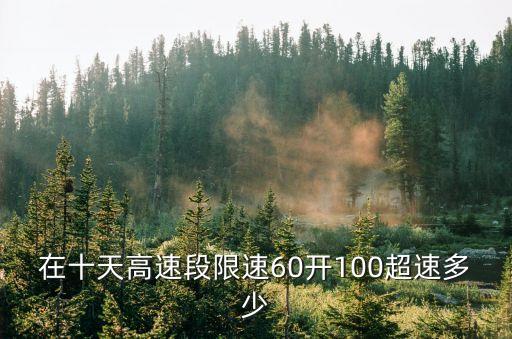十天高速限速多少，十天高速248公里969米限速多少