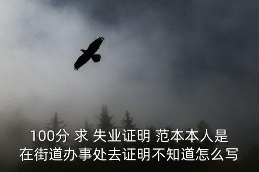 100分 求 失業(yè)證明 范本本人是在街道辦事處去證明不知道怎么寫