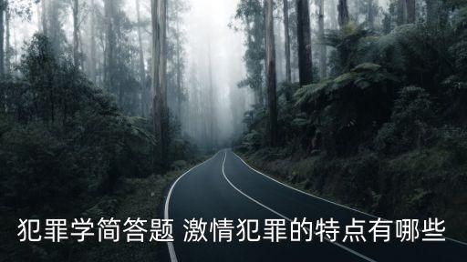 犯罪學簡答題 激情犯罪的特點有哪些