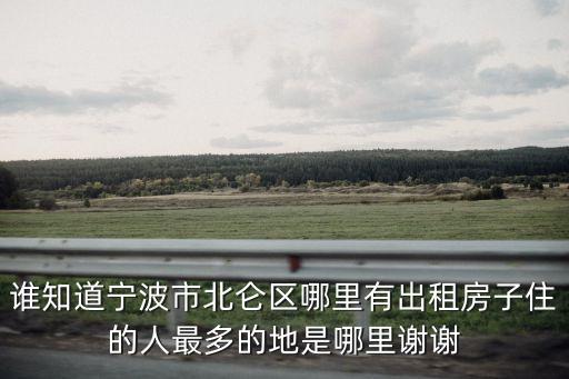 誰(shuí)知道寧波市北侖區(qū)哪里有出租房子住的人最多的地是哪里謝謝