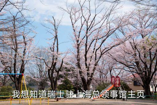 我想知道瑞士駐上海總領(lǐng)事館主頁