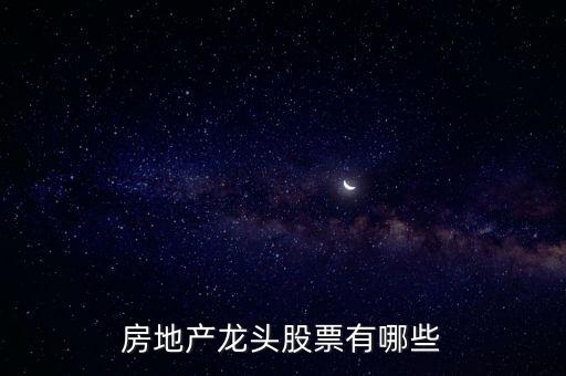 房地產(chǎn)股票有哪些，房地產(chǎn)股票有哪些