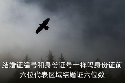 結(jié)婚證編號(hào)和身份證號(hào)一樣嗎身份證前六位代表區(qū)域結(jié)婚證六位數(shù)