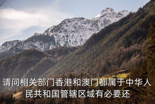 請問相關部門香港和澳門都屬于中華人民共和國管轄區(qū)域有必要還