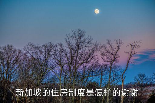 新加坡住房模式，新加坡的住房制度是怎樣的謝謝