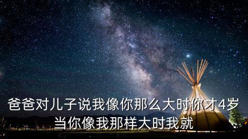 爸爸艸兒子，爸爸對(duì)兒子說(shuō)我像你那么大時(shí)你才4歲當(dāng)你像我那樣大時(shí)我就